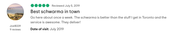 TripAdvisor Review: The schwarma is better than the stuff I get in Toronto and the service is awesome!